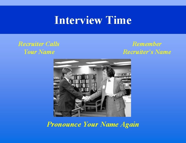 Interview Time Recruiter Calls Your Name Remember Recruiter’s Name Pronounce Your Name Again 