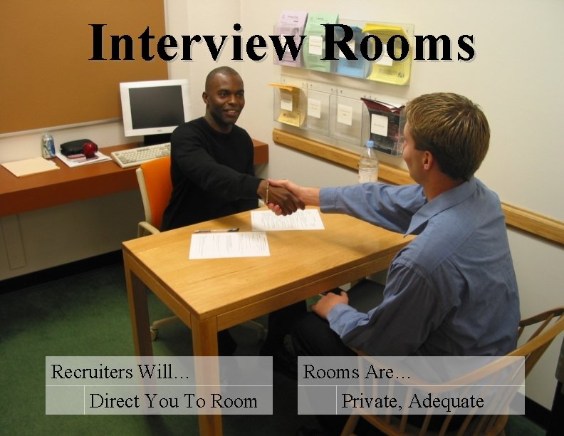 Interview Rooms Recruiters Will… Direct You To Rooms Are… Private, Adequate 