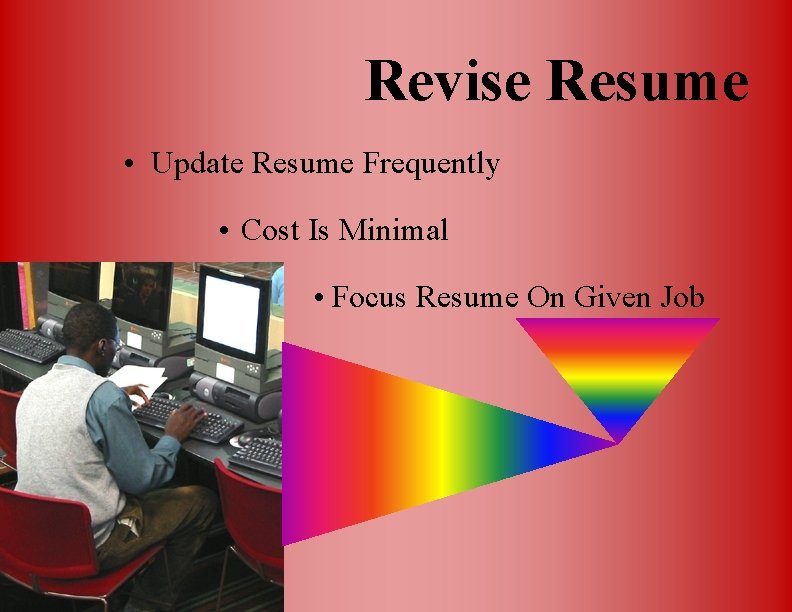 Revise Resume • Update Resume Frequently • Cost Is Minimal • Focus Resume On
