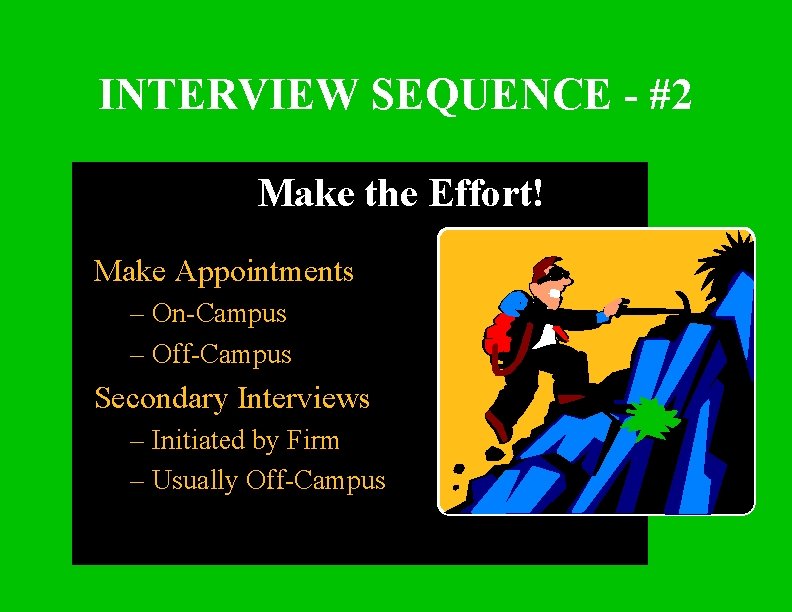 INTERVIEW SEQUENCE - #2 Make the Effort! Make Appointments – On-Campus – Off-Campus Secondary