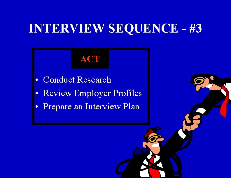 INTERVIEW SEQUENCE - #3 ACT • Conduct Research • Review Employer Profiles • Prepare