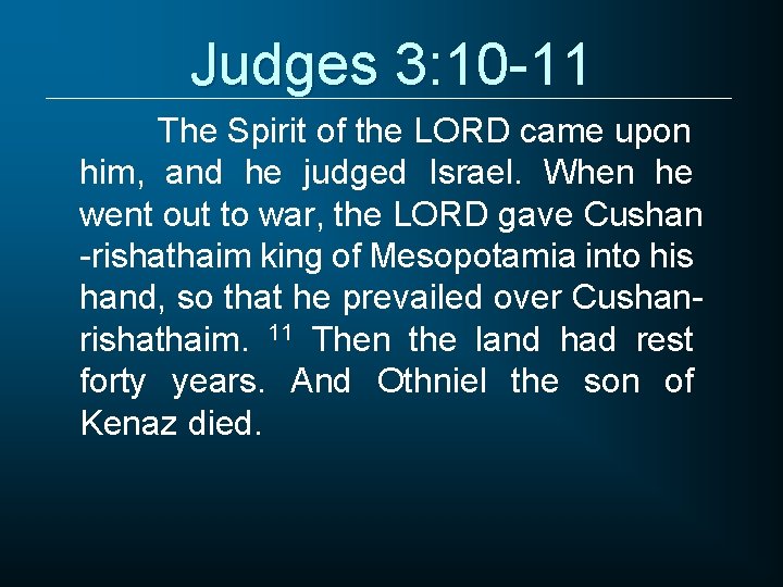 Judges 3: 10 -11 The Spirit of the LORD came upon him, and he