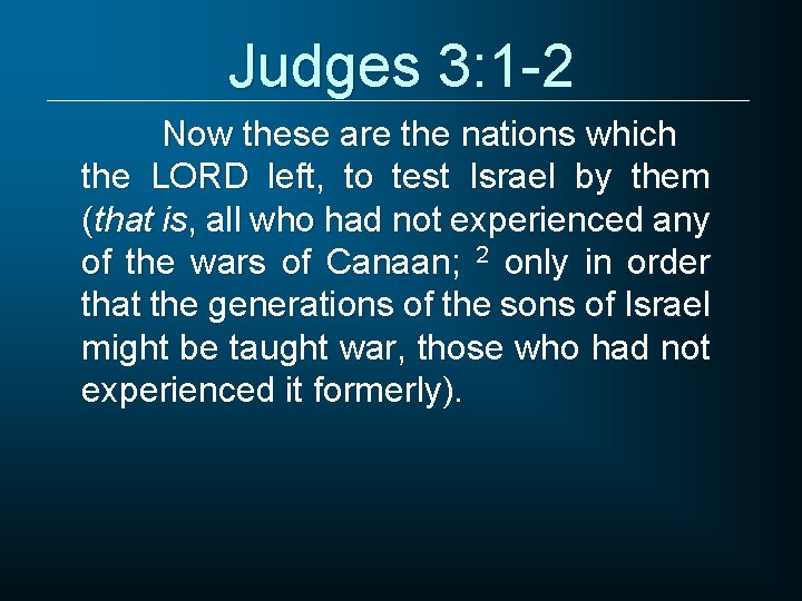 Judges 3: 1 -2 Now these are the nations which the LORD left, to