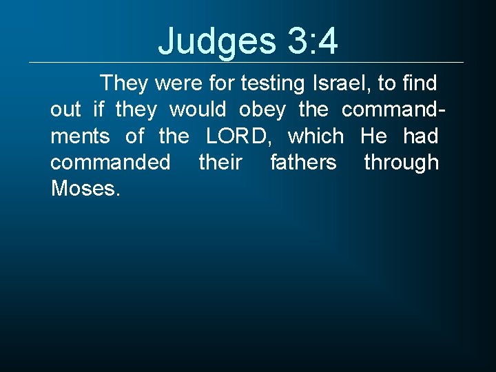 Judges 3: 4 They were for testing Israel, to find out if they would