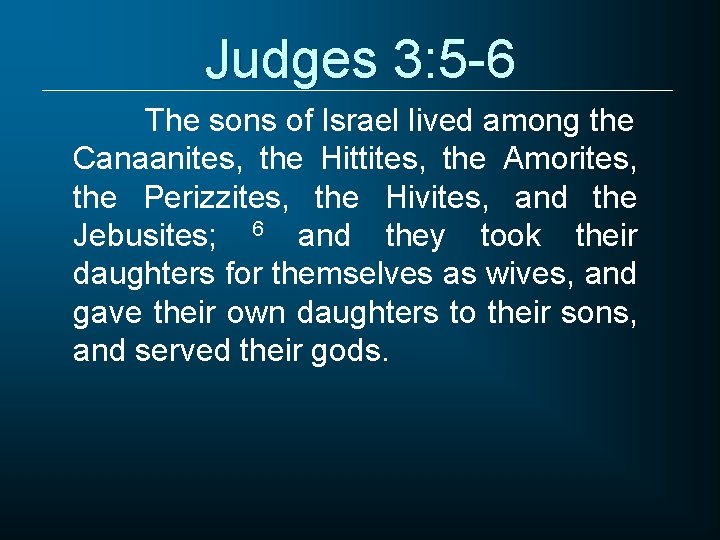 Judges 3: 5 -6 The sons of Israel lived among the Canaanites, the Hittites,