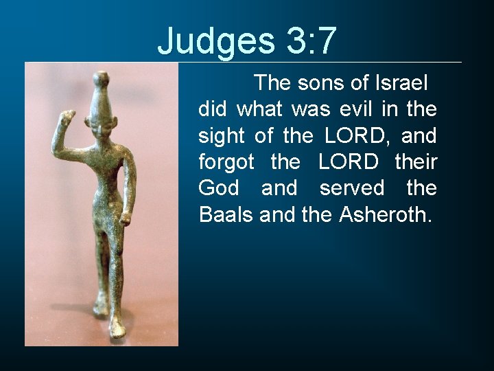 Judges 3: 7 The sons of Israel did what was evil in the sight
