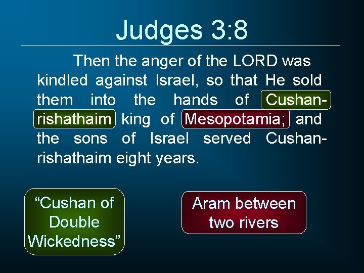 Judges 3: 8 Then the anger of the LORD was kindled against Israel, so