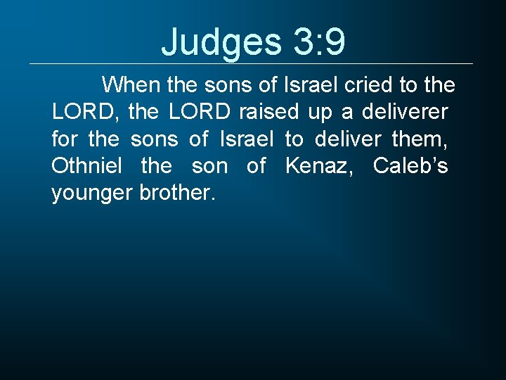 Judges 3: 9 When the sons of Israel cried to the LORD, the LORD