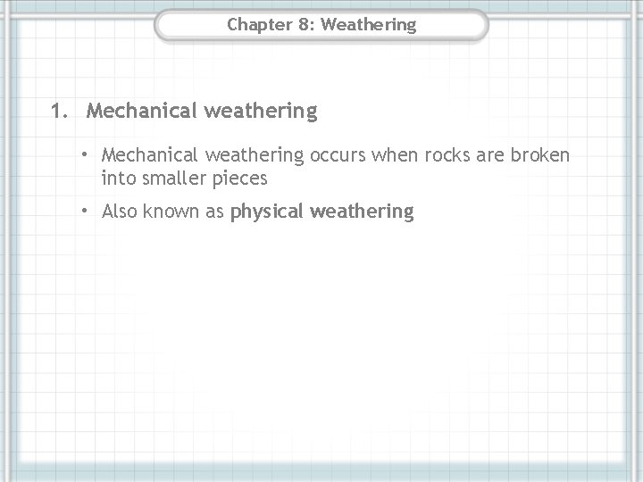 Chapter 8: Weathering 1. Mechanical weathering • Mechanical weathering occurs when rocks are broken