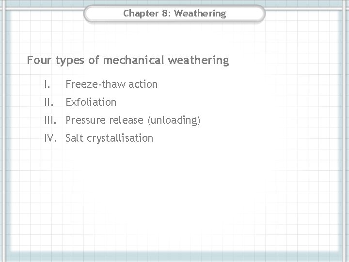 Chapter 8: Weathering Four types of mechanical weathering I. Freeze-thaw action II. Exfoliation III.