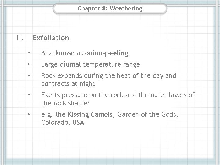Chapter 8: Weathering II. Exfoliation • Also known as onion-peeling • Large diurnal temperature