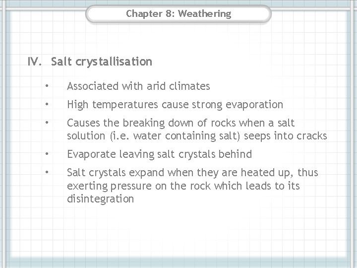 Chapter 8: Weathering IV. Salt crystallisation • Associated with arid climates • High temperatures