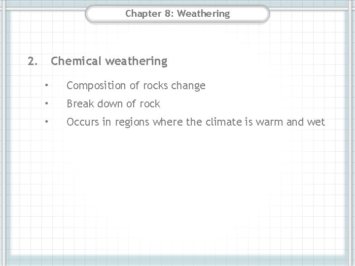 Chapter 8: Weathering 2. Chemical weathering • Composition of rocks change • Break down