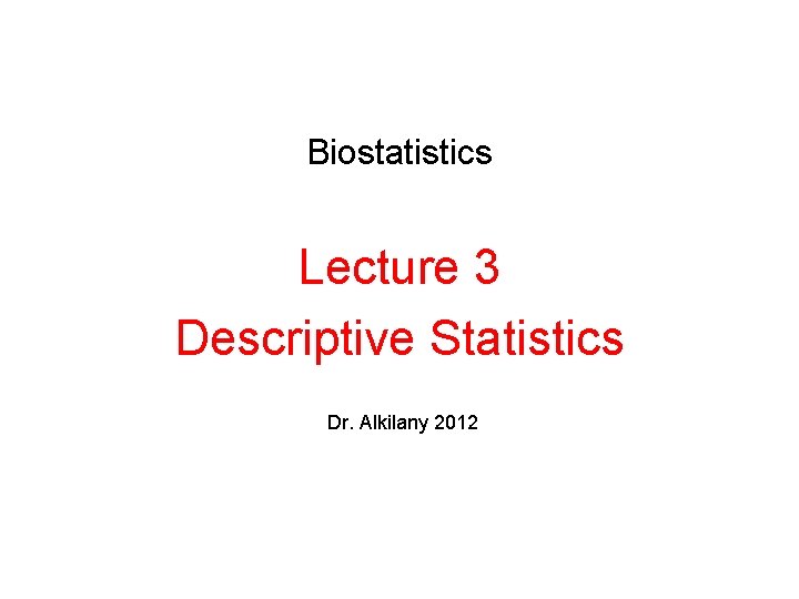 Biostatistics Lecture 3 Descriptive Statistics Dr. Alkilany 2012 