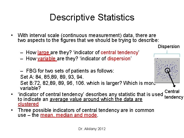 Descriptive Statistics • With interval scale (continuous measurement) data, there are two aspects to