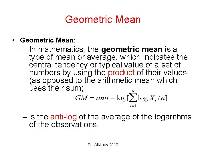 Geometric Mean • Geometric Mean: – In mathematics, the geometric mean is a type