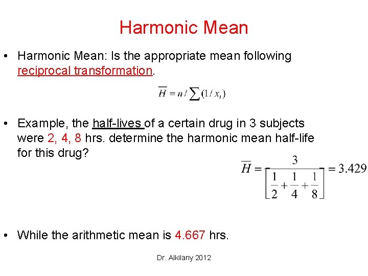 Harmonic Mean • Harmonic Mean: Is the appropriate mean following reciprocal transformation. • Example,