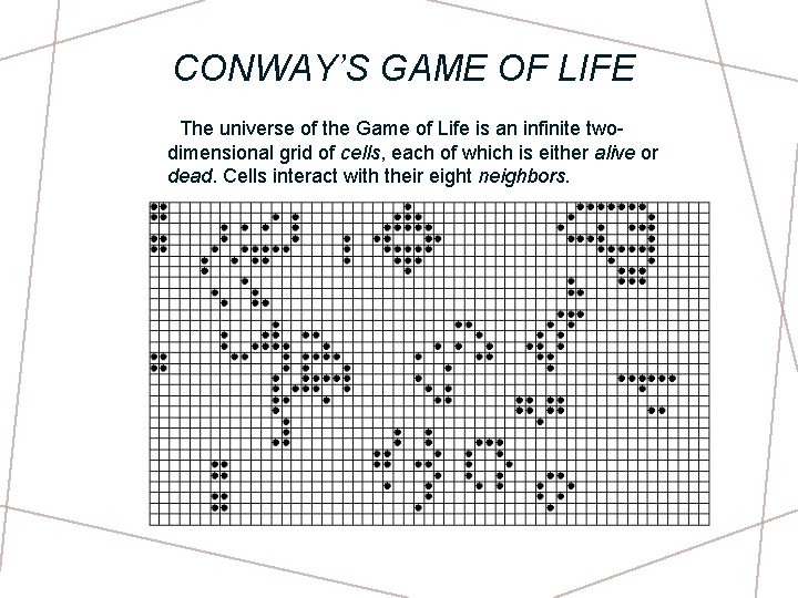 CONWAY’S GAME OF LIFE The universe of the Game of Life is an infinite