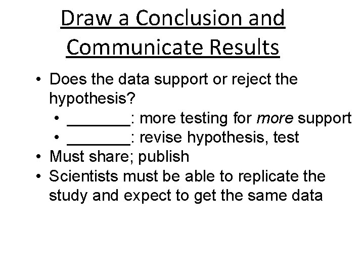 Draw a Conclusion and Communicate Results • Does the data support or reject the