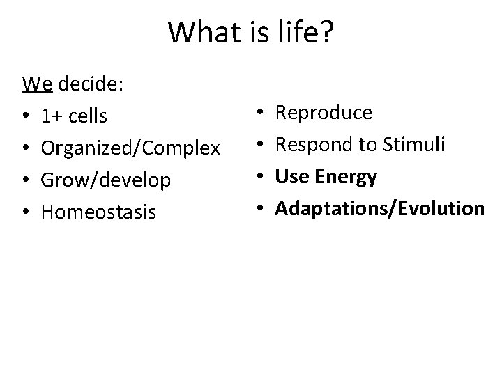 What is life? We decide: • 1+ cells • Organized/Complex • Grow/develop • Homeostasis