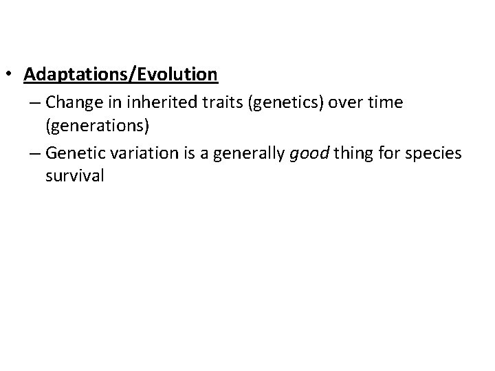  • Adaptations/Evolution – Change in inherited traits (genetics) over time (generations) – Genetic