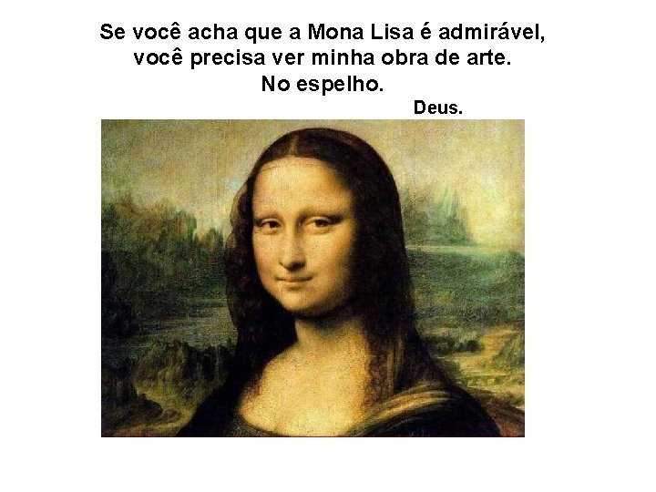 Se você acha que a Mona Lisa é admirável, você precisa ver minha obra