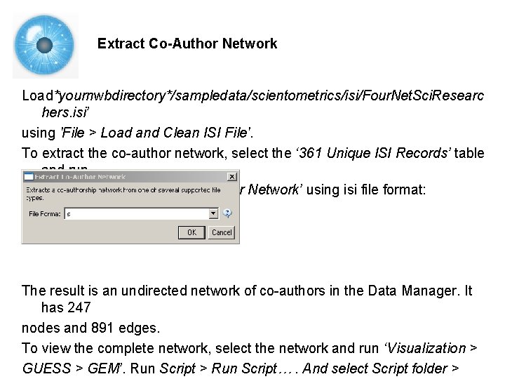 Extract Co-Author Network Load*yournwbdirectory*/sampledata/scientometrics/isi/Four. Net. Sci. Researc hers. isi’ using 'File > Load and