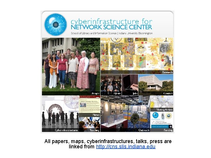 All papers, maps, cyberinfrastructures, talks, press are linked from http: //cns. slis. indiana. edu