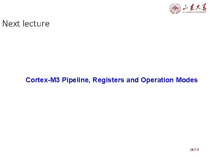 Next lecture Cortex-M 3 Pipeline, Registers and Operation Modes 19 /19 