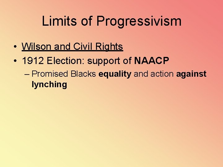 Limits of Progressivism • Wilson and Civil Rights • 1912 Election: support of NAACP