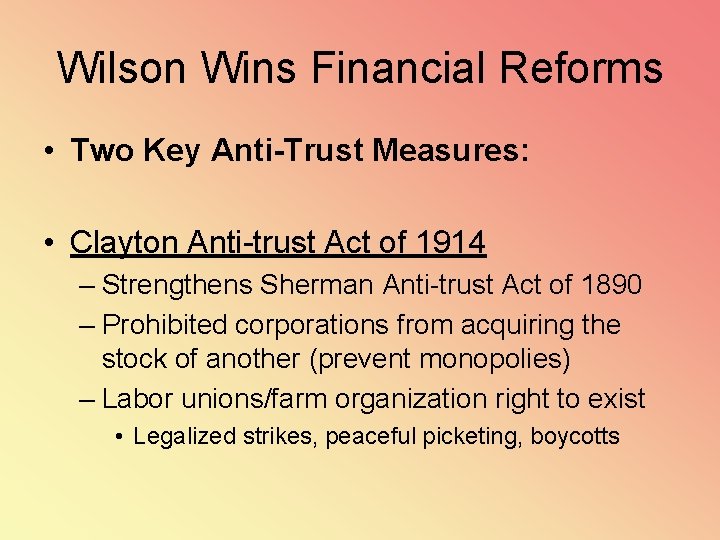 Wilson Wins Financial Reforms • Two Key Anti-Trust Measures: • Clayton Anti-trust Act of