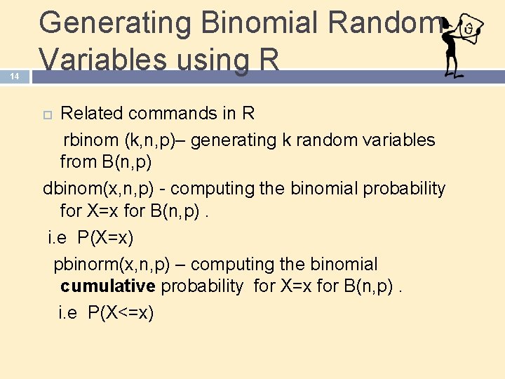 14 Generating Binomial Random Variables using R Related commands in R rbinom (k, n,