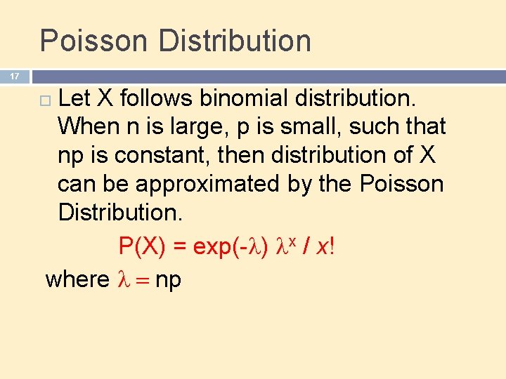 Poisson Distribution 17 Let X follows binomial distribution. When n is large, p is