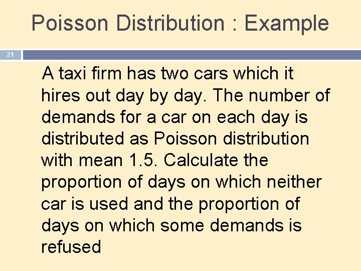 Poisson Distribution : Example 21 A taxi firm has two cars which it hires
