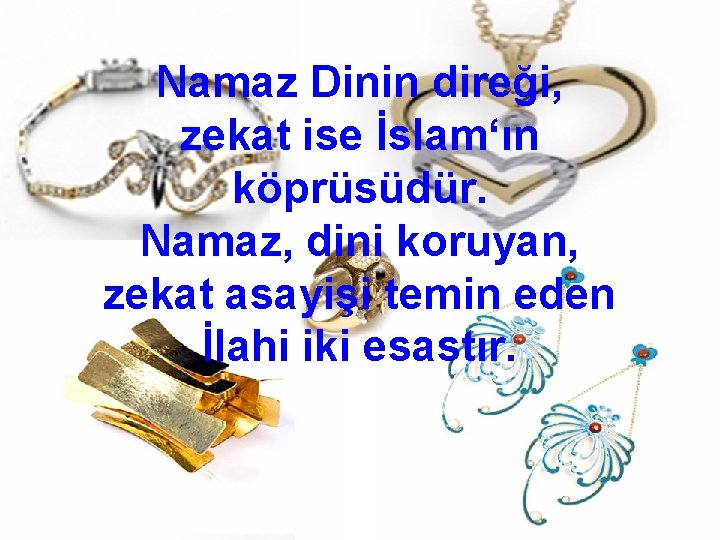 Namaz Dinin direği, zekat ise İslam‘ın köprüsüdür. Namaz, dini koruyan, zekat asayişi temin eden
