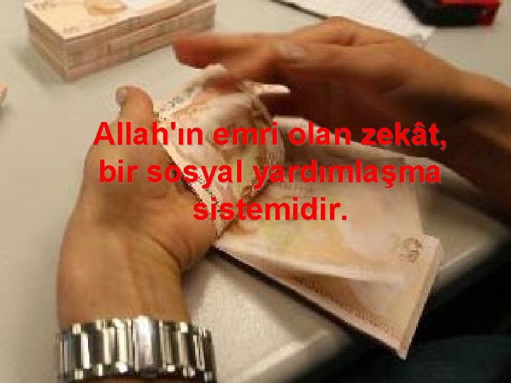 Allah'ın emri olan zekât, bir sosyal yardımlaşma sistemidir. 