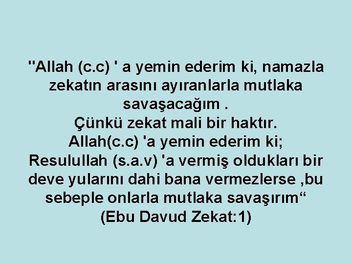 "Allah (c. c) ' a yemin ederim ki, namazla zekatın arasını ayıranlarla mutlaka savaşacağım.