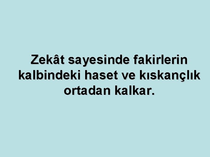 Zekât sayesinde fakirlerin kalbindeki haset ve kıskançlık ortadan kalkar. 