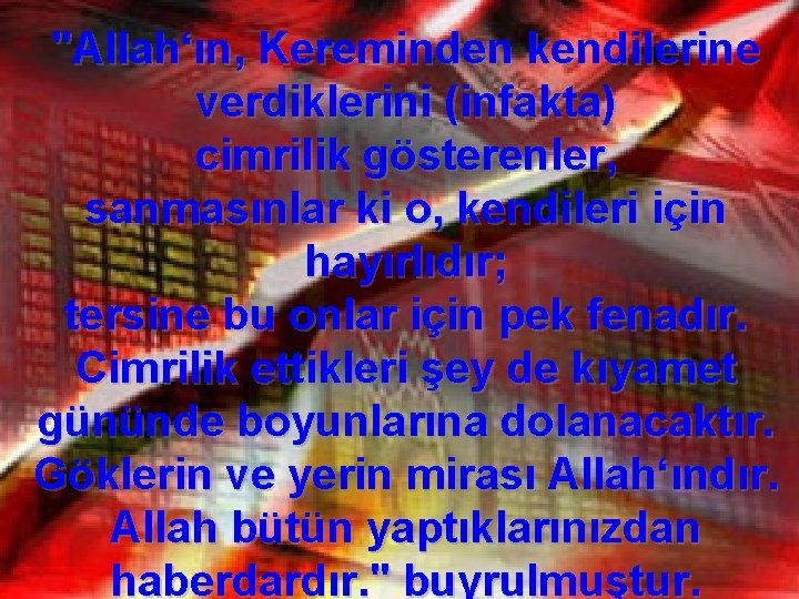 "Allah‘ın, Kereminden kendilerine verdiklerini (infakta) cimrilik gösterenler, sanmasınlar ki o, kendileri için hayırlıdır; tersine