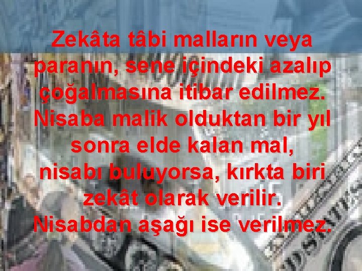 Zekâta tâbi malların veya paranın, sene içindeki azalıp çoğalmasına itibar edilmez. Nisaba malik olduktan