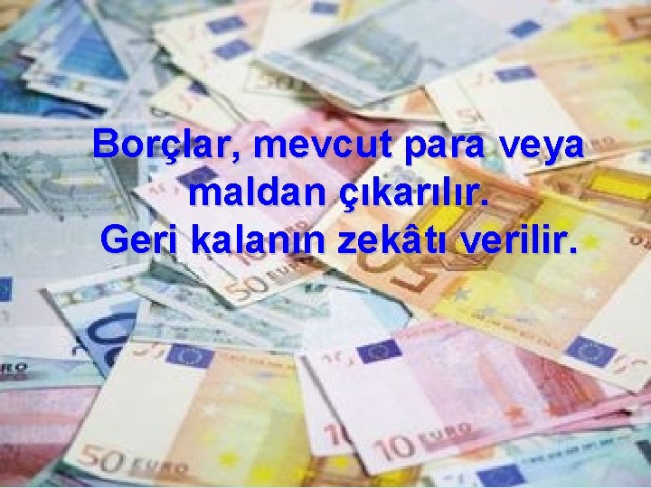 Borçlar, mevcut para veya maldan çıkarılır. Geri kalanın zekâtı verilir. 