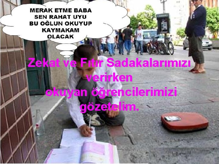 Zekat ve Fıtır Sadakalarımızı verirken okuyan öğrencilerimizi gözetelim. 