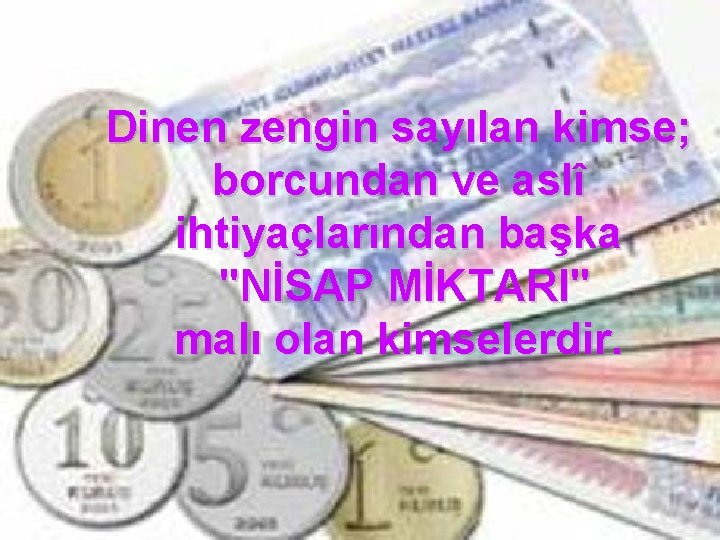 Dinen zengin sayılan kimse; borcundan ve aslî ihtiyaçlarından başka "NİSAP MİKTARI" malı olan kimselerdir.