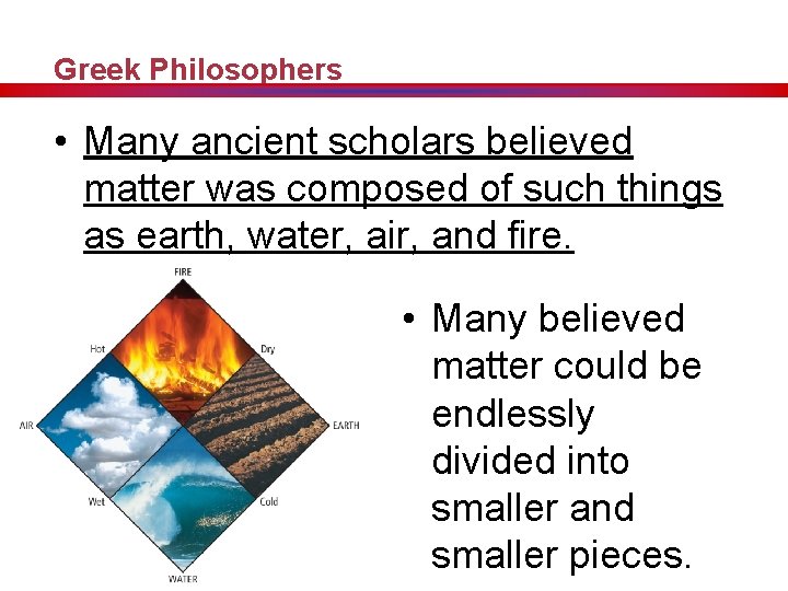 Greek Philosophers • Many ancient scholars believed matter was composed of such things as