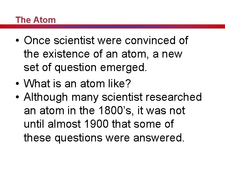 The Atom • Once scientist were convinced of the existence of an atom, a