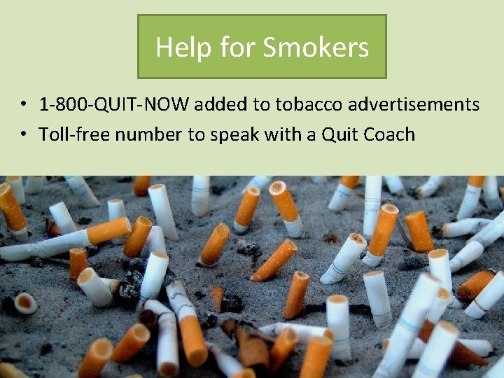 Help for Smokers • 1 -800 -QUIT-NOW added to tobacco advertisements • Toll-free number