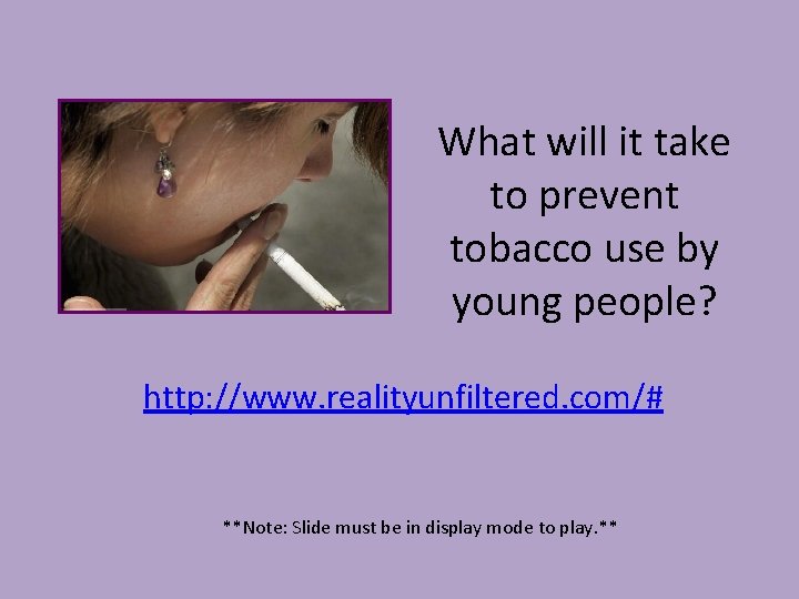 What will it take to prevent tobacco use by young people? http: //www. realityunfiltered.