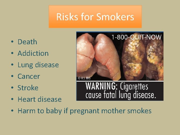 Risks for Smokers • • Death Addiction Lung disease Cancer Stroke Heart disease Harm