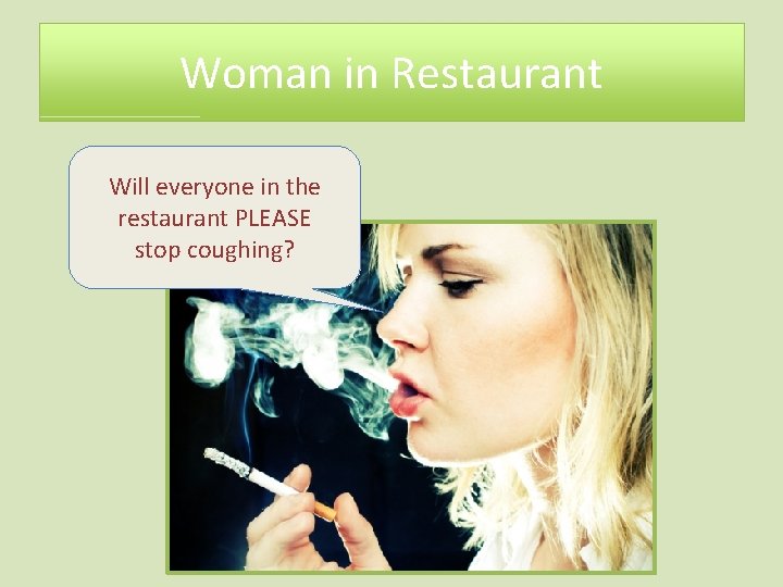 Woman in Restaurant Will everyone in the restaurant PLEASE stop coughing? 