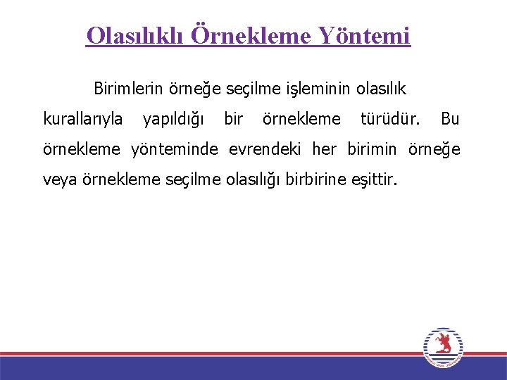 Olasılıklı Örnekleme Yöntemi Birimlerin örneğe seçilme işleminin olasılık kurallarıyla yapıldığı bir örnekleme türüdür. Bu